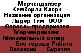 Мерчендайзер Кимберли Кларк › Название организации ­ Лидер Тим, ООО › Отрасль предприятия ­ Мерчендайзинг › Минимальный оклад ­ 21 000 - Все города Работа » Вакансии   . Бурятия респ.